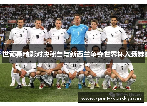 世预赛精彩对决秘鲁与新西兰争夺世界杯入场券